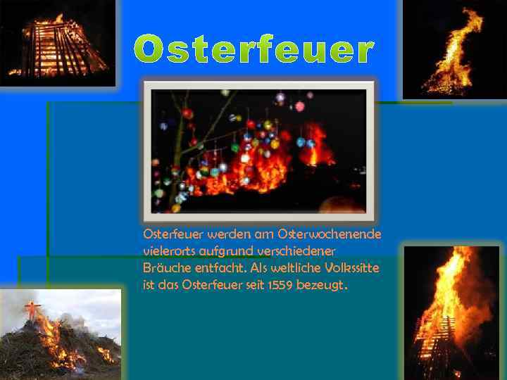 Osterfeuer werden am Osterwochenende vielerorts aufgrund verschiedener Bräuche entfacht. Als weltliche Volkssitte ist das