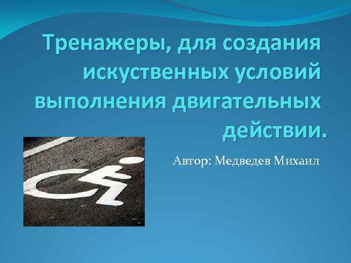 Тренажеры, для создания искуственных условий выполнения двигательных действии. Автор: Медведев Михаил 