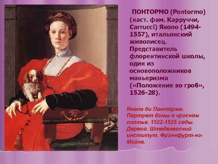 ПОНТОРМО (Pontormo) (наст. фам. Карруччи, Carrucci) Якопо (14941557), итальянский живописец. Представитель флорентинской школы, один