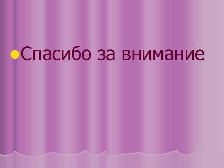 l. Спасибо за внимание 