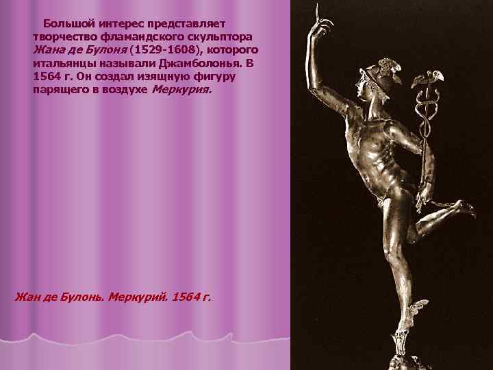 Большой интерес представляет творчество фламандского скульптора Жана де Булоня (1529 -1608), которого итальянцы называли