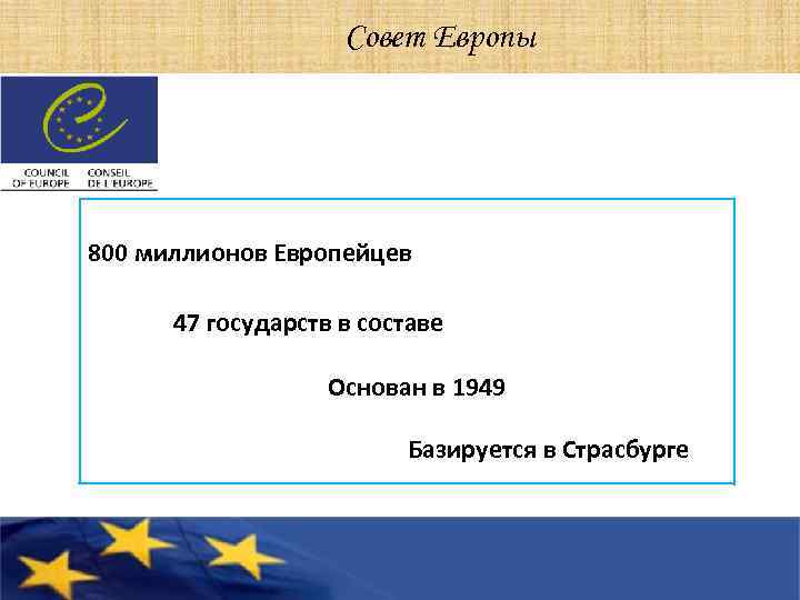 Совет Европы 800 миллионов Европейцев 47 государств в составе Основан в 1949 Базируется в