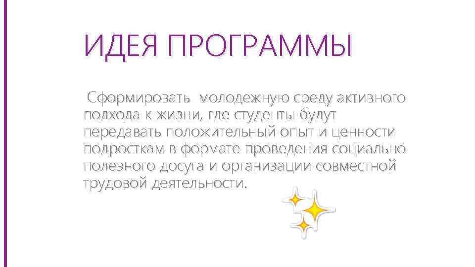 ИДЕЯ ПРОГРАММЫ Сформировать молодежную среду активного подхода к жизни, где студенты будут передавать положительный