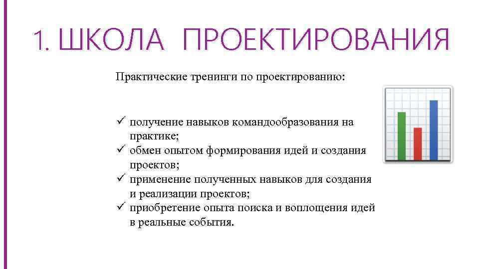 1. ШКОЛА ПРОЕКТИРОВАНИЯ Практические тренинги по проектированию: ü получение навыков командообразования на практике; ü
