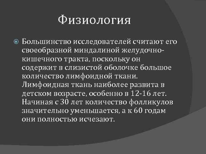 Физиология Большинство исследователей считают его своеобразной миндалиной желудочнокишечного тракта, поскольку он содержит в слизистой