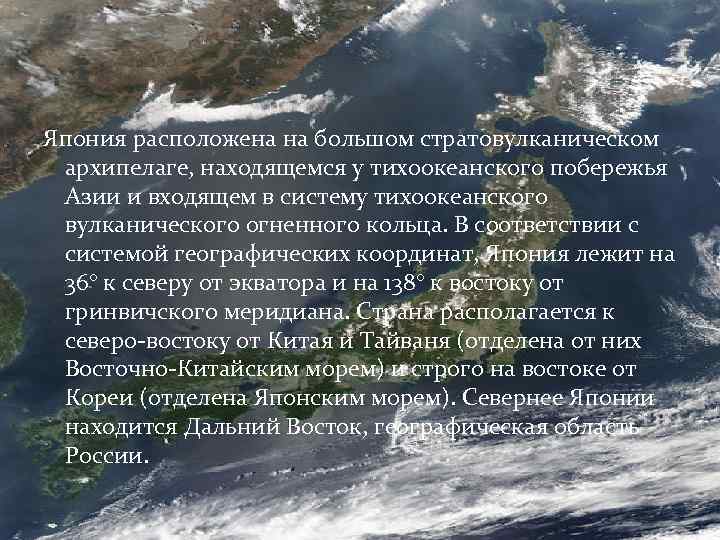 Япония расположена на большом стратовулканическом архипелаге, находящемся у тихоокеанского побережья Азии и входящем в