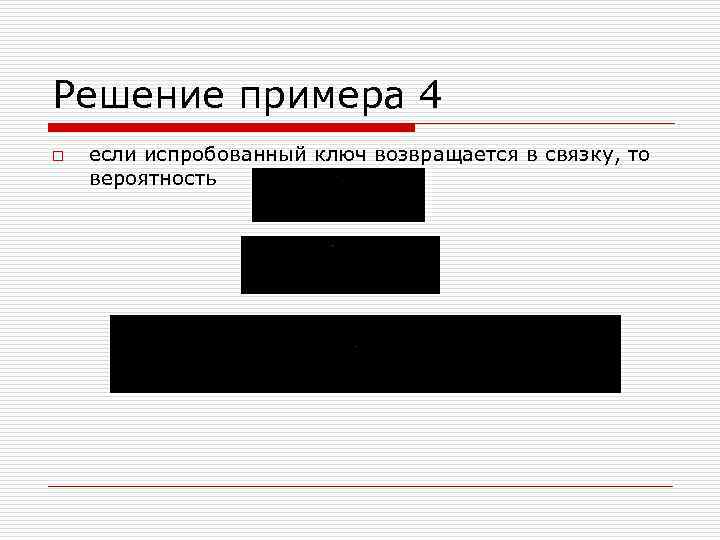 Решение примера 4 o если испробованный ключ возвращается в связку, то вероятность 