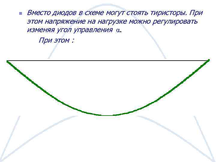 n Вместо диодов в схеме могут стоять тиристоры. При этом напряжение на нагрузке можно