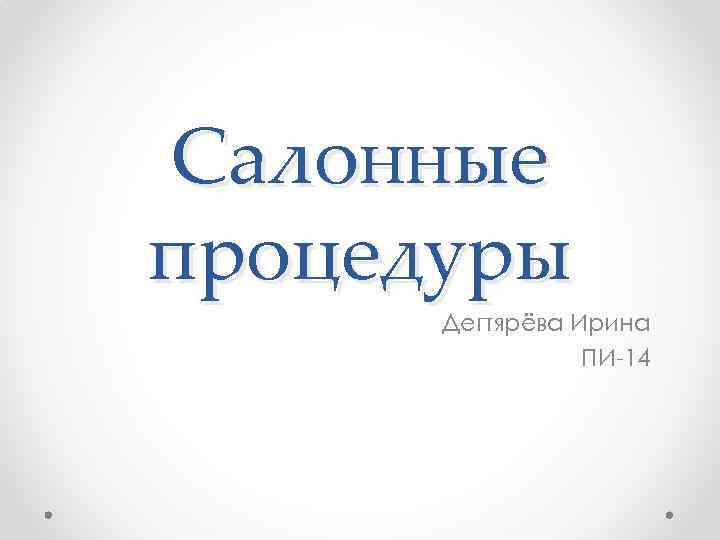 Салонные процедуры Дегтярёва Ирина ПИ-14 