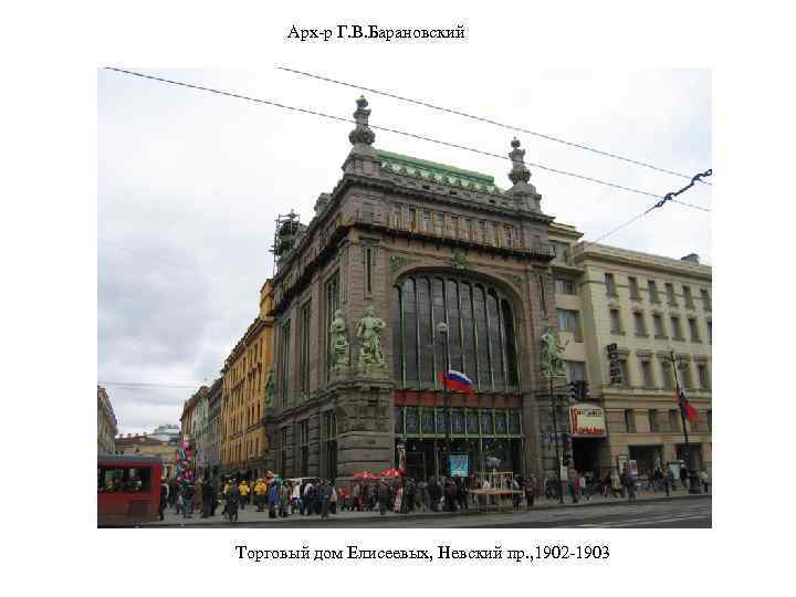 Арх-р Г. В. Барановский Торговый дом Елисеевых, Невский пр. , 1902 -1903 