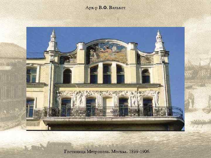 Арх-р В. Ф. Валькот Гостиница Метрополь. Москва. 1899 -1906. 