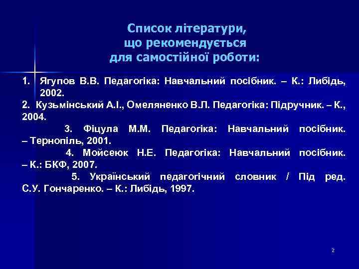 Список літератури, що рекомендується для самостійної роботи: 1. Ягупов В. В. Педагогіка: Навчальний посібник.