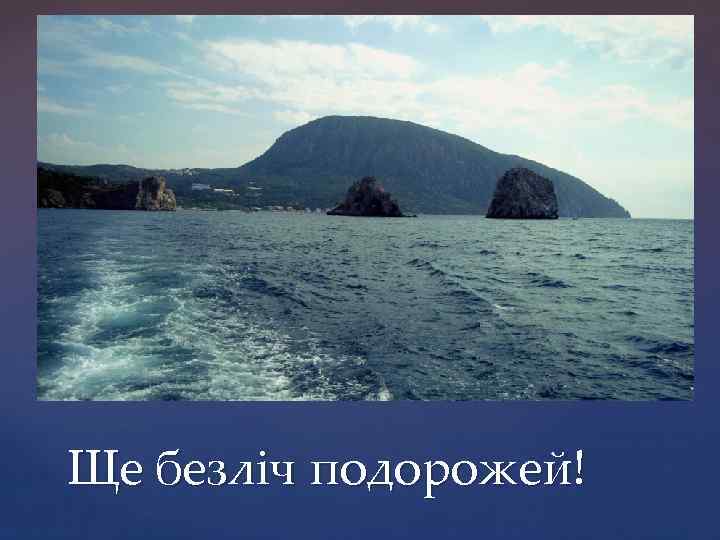 Ще безліч подорожей! 