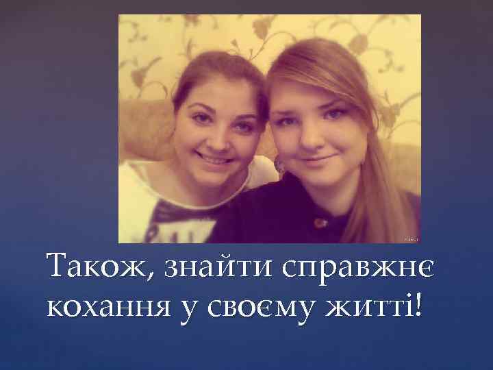 Також, знайти справжнє кохання у своєму житті! 