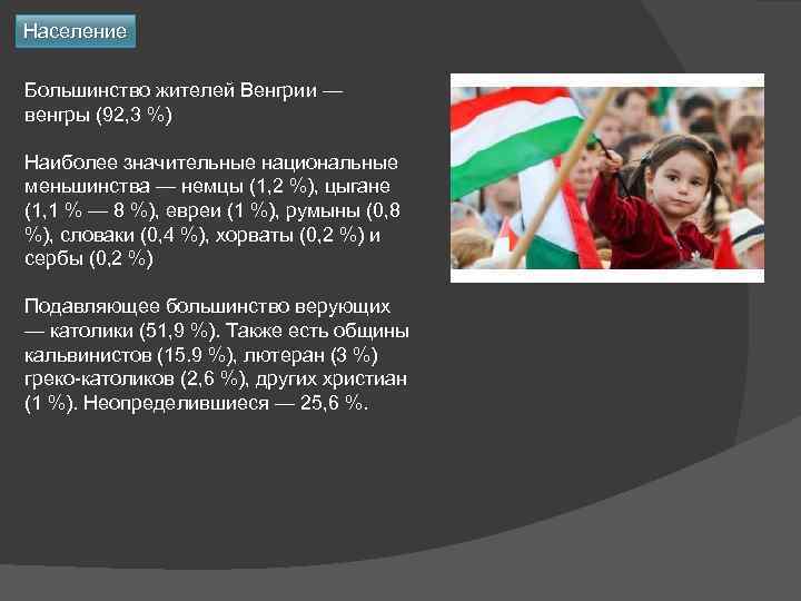 Население Большинство жителей Венгрии — венгры (92, 3 %) Наиболее значительные национальные меньшинства —