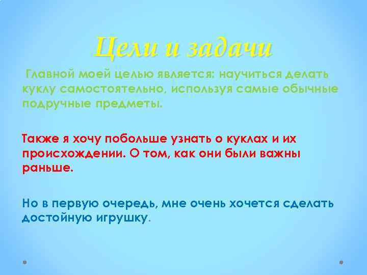 Цели и задачи Главной моей целью является: научиться делать куклу самостоятельно, используя самые обычные