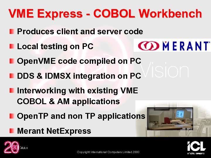 VME Express - COBOL Workbench Produces client and server code Local testing on PC