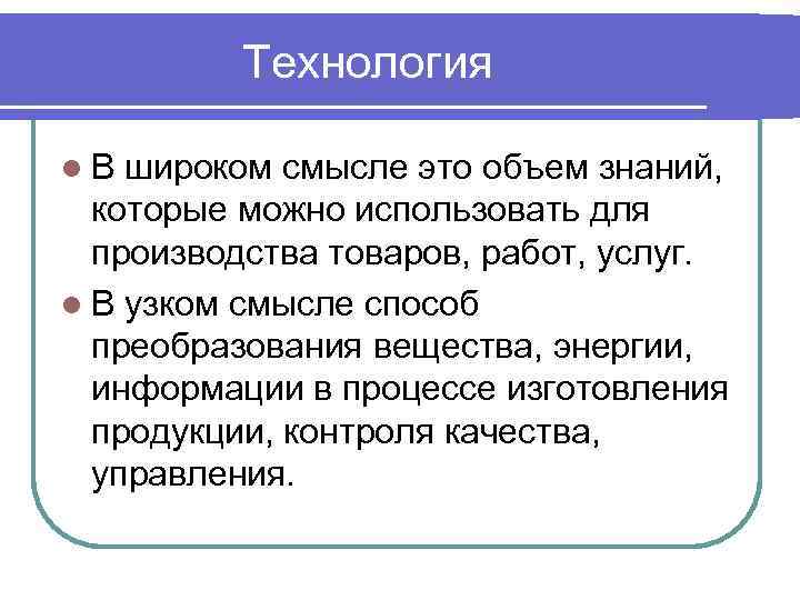 Технология l. В широком смысле это объем знаний, которые можно использовать для производства товаров,