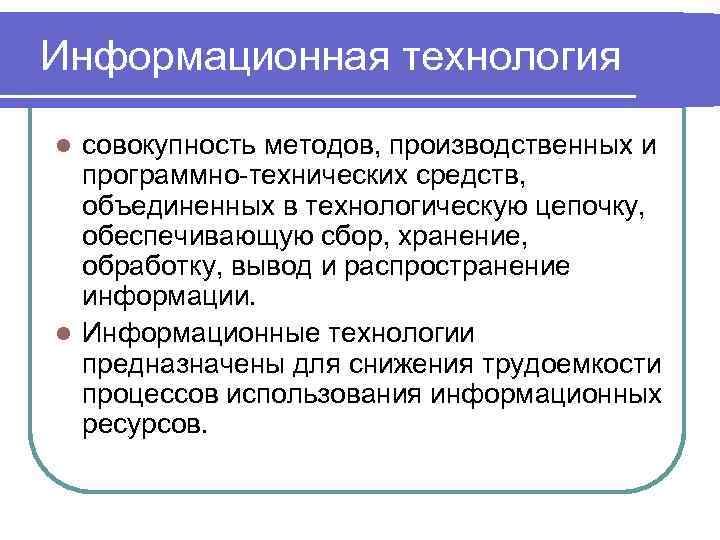 Информационная технология совокупность методов, производственных и программно-технических средств, объединенных в технологическую цепочку, обеспечивающую сбор,