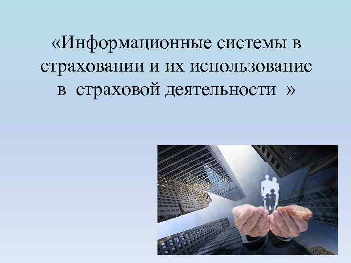  «Информационные системы в страховании и их использование в страховой деятельности » 