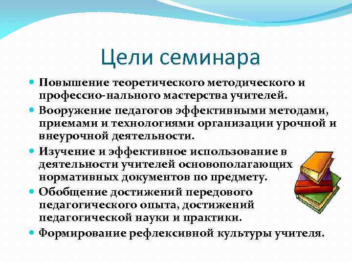 Цели семинара Повышение теоретического методического и профессио нального мастерства учителей. Вооружение педагогов эффективными методами,