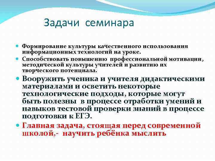 Задачи семинара Формирование культуры качественного использования информационных технологий на уроке. Способствовать повышению профессиональной мотивации,