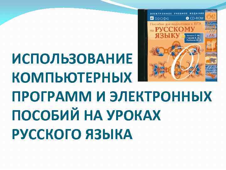 ИСПОЛЬЗОВАНИЕ КОМПЬЮТЕРНЫХ ПРОГРАММ И ЭЛЕКТРОННЫХ ПОСОБИЙ НА УРОКАХ РУССКОГО ЯЗЫКА 