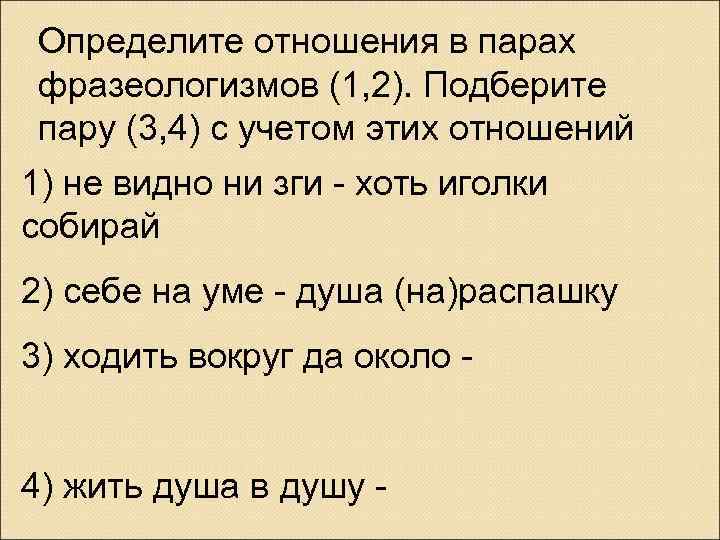 Определите отношения в парах фразеологизмов (1, 2). Подберите пару (3, 4) с учетом этих