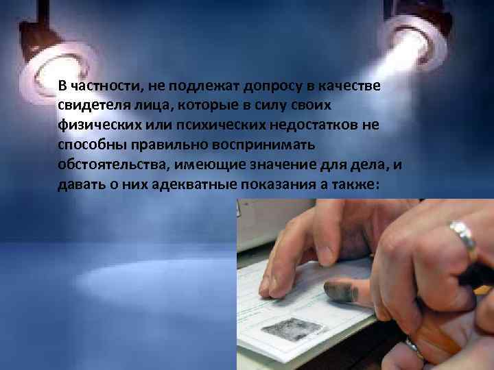 В частности, не подлежат допросу в качестве свидетеля лица, которые в силу своих физических