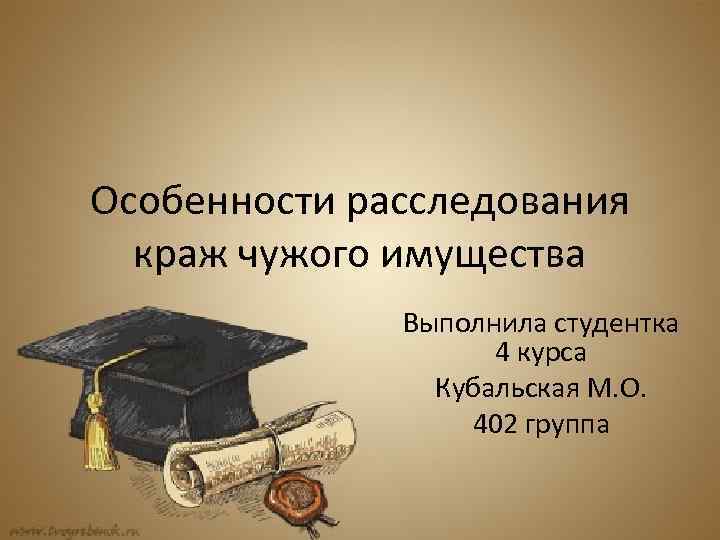Особенности расследования краж чужого имущества Выполнила студентка 4 курса Кубальская М. О. 402 группа