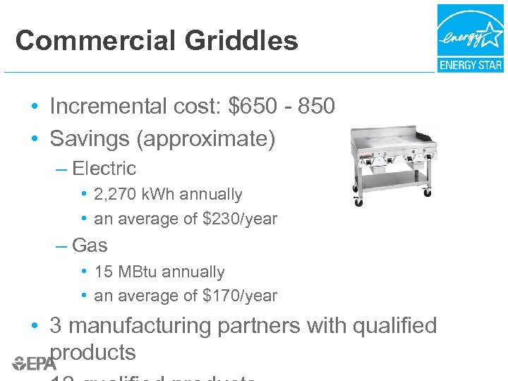 Commercial Griddles • Incremental cost: $650 - 850 • Savings (approximate) – Electric •