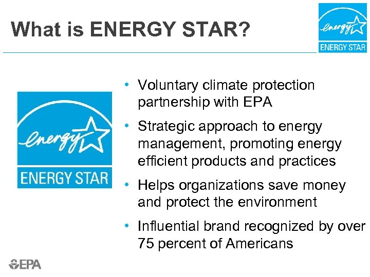 What is ENERGY STAR? • Voluntary climate protection partnership with EPA • Strategic approach