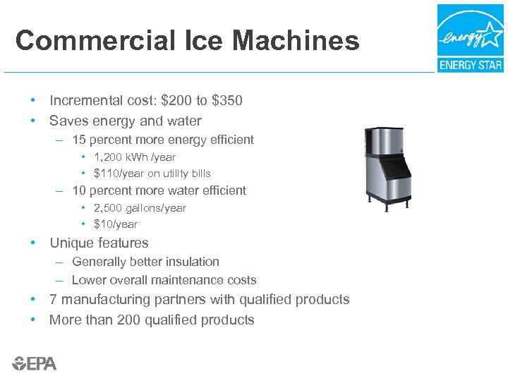 Commercial Ice Machines • Incremental cost: $200 to $350 • Saves energy and water