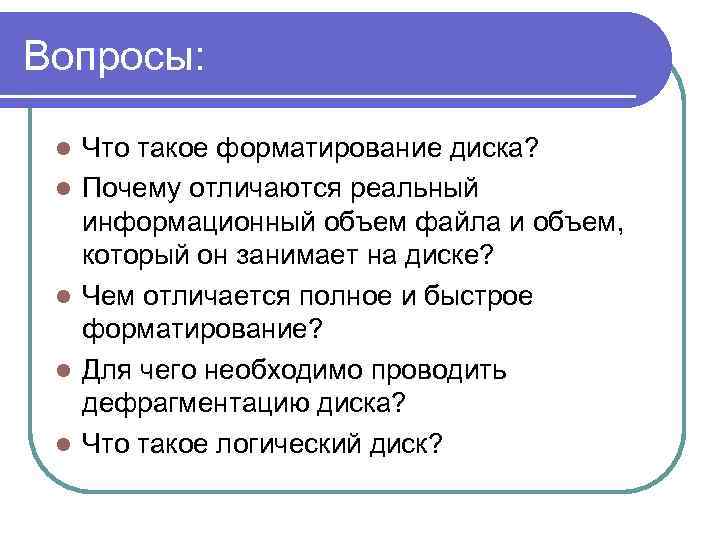 Вопросы: l l l Что такое форматирование диска? Почему отличаются реальный информационный объем файла