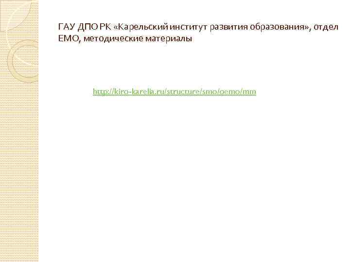 ГАУ ДПО РК «Карельский институт развития образования» , отдел ЕМО, методические материалы http: //kiro-karelia.