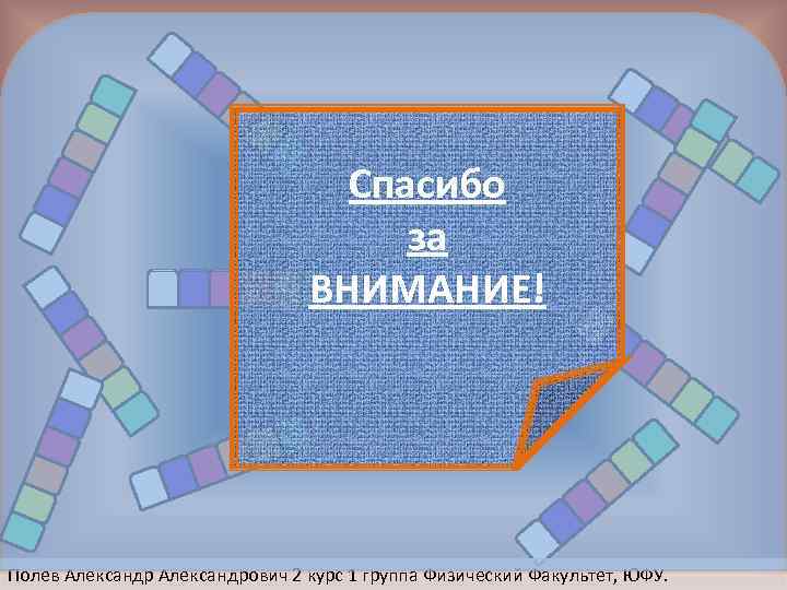 Спасибо 123 за ВНИМАНИЕ! Полев Александрович 2 курс 1 группа Физический Факультет, ЮФУ. 