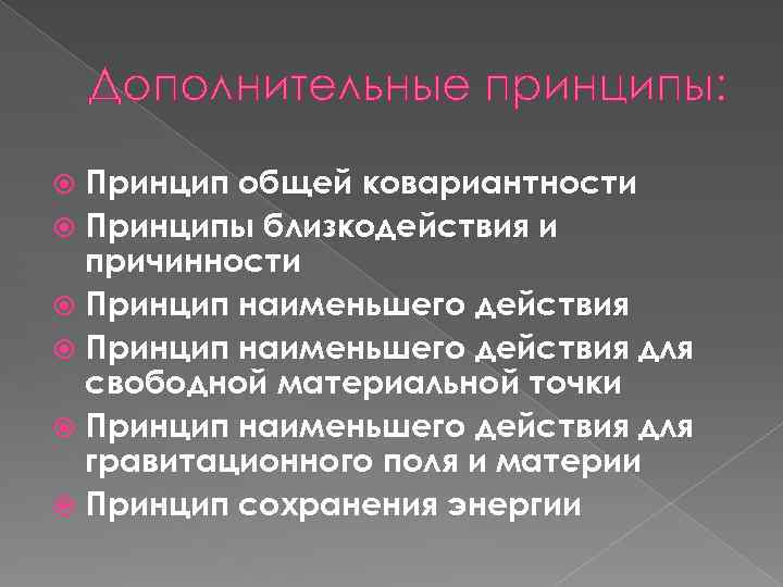 Дополнительные принципы: Принцип общей ковариантности Принципы близкодействия и причинности Принцип наименьшего действия для свободной