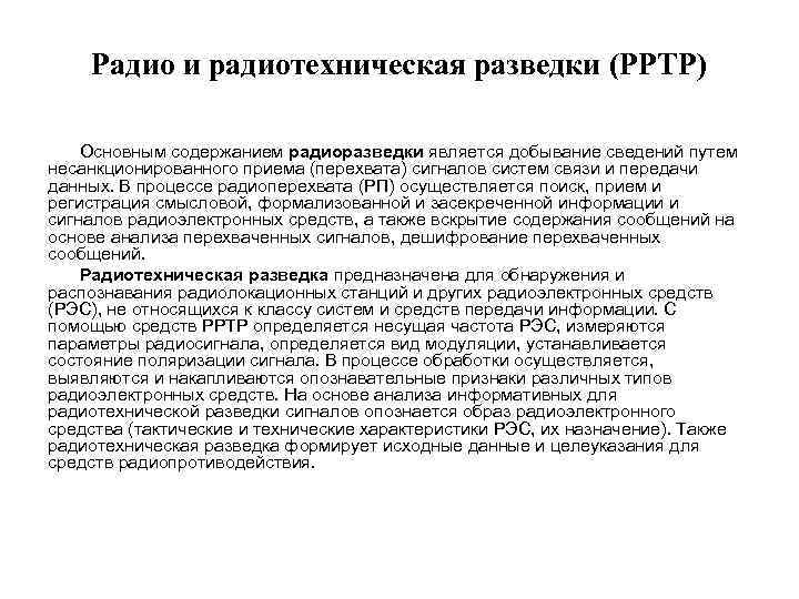 Радио и радиотехническая разведки (РРТР) Основным содержанием радиоразведки является добывание сведений путем несанкционированного приема