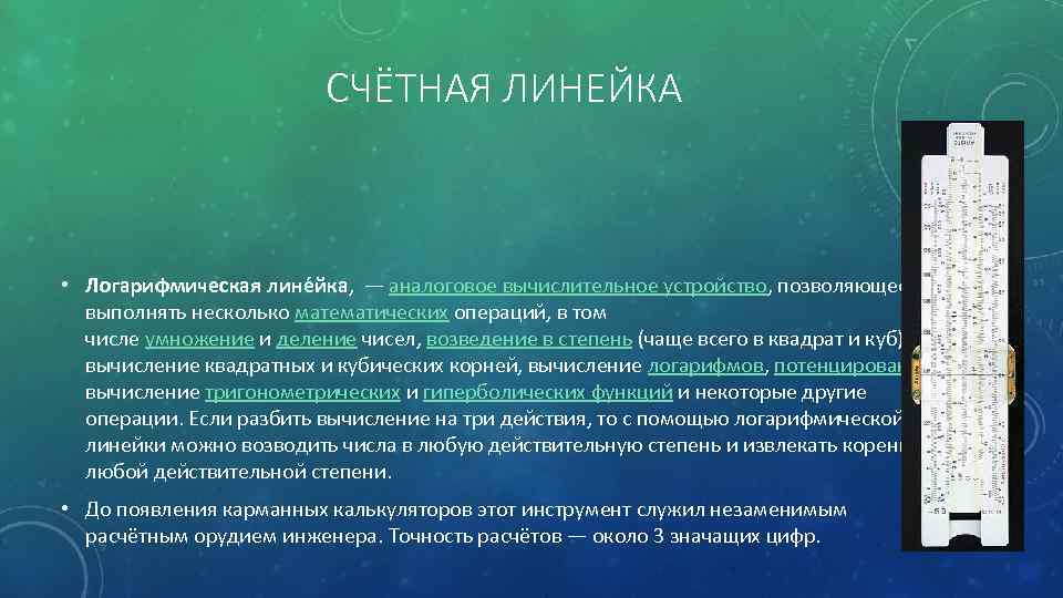 СЧЁТНАЯ ЛИНЕЙКА • Логарифмическая лине йка, — аналоговое вычислительное устройство, позволяющее выполнять несколько математических
