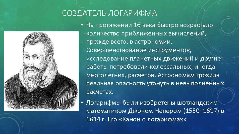 СОЗДАТЕЛЬ ЛОГАРИФМА • На протяжении 16 века быстро возрастало количество приближенных вычислений, прежде всего,