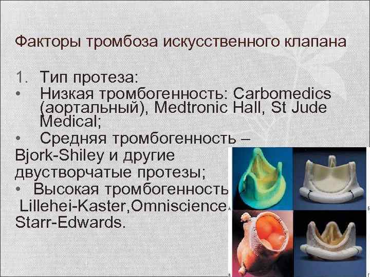 Факторы тромбоза искусственного клапана 1. Тип протеза: • Низкая тромбогенность: Carbomedics (аортальный), Medtronic Hall,