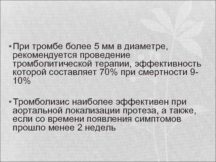  • При тромбе более 5 мм в диаметре, рекомендуется проведение тромболитической терапии, эффективность