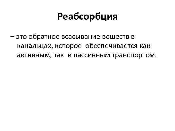 Реабсорбция – это обратное всасывание веществ в канальцах, которое обеспечивается как активным, так и