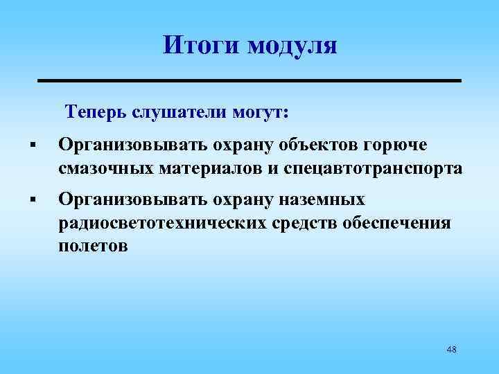 Итоги модуля Теперь слушатели могут: § Организовывать охрану объектов горюче смазочных материалов и спецавтотранспорта