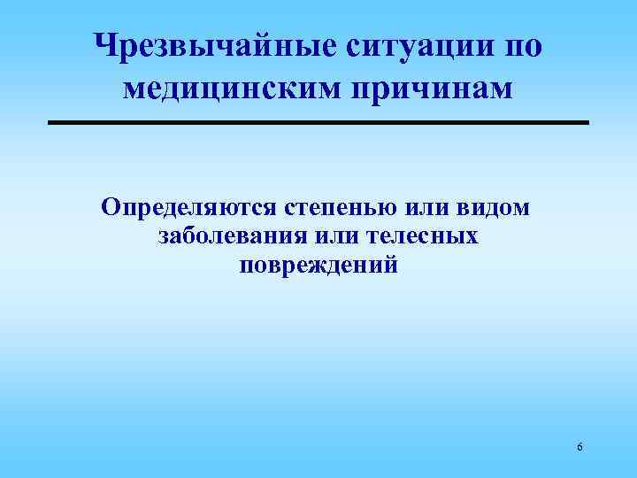 Чрезвычайные ситуации по медицинским причинам Определяются степенью или видом заболевания или телесных повреждений 6