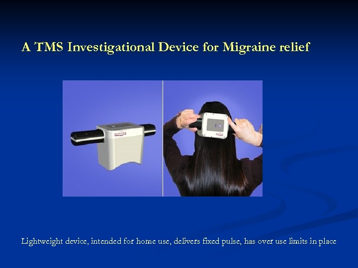 A TMS Investigational Device for Migraine relief Lightweight device, intended for home use, delivers
