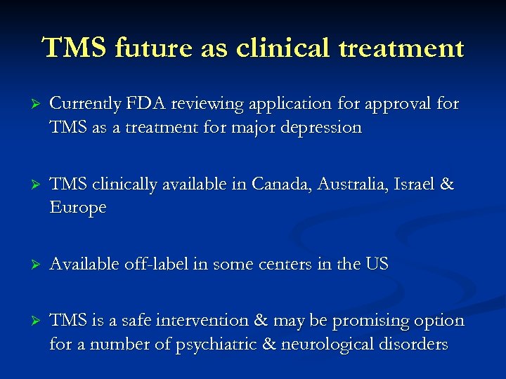 TMS future as clinical treatment Ø Currently FDA reviewing application for approval for TMS