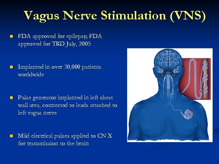 Vagus Nerve Stimulation (VNS) n FDA approved for epilepsy; FDA approved for TRD July,