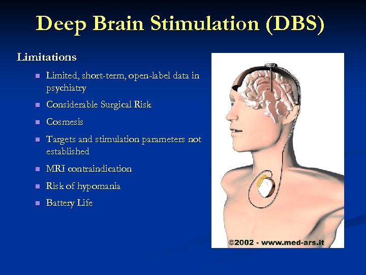 Deep Brain Stimulation (DBS) Limitations n Limited, short-term, open-label data in psychiatry n Considerable