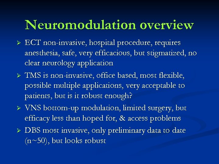 Neuromodulation overview Ø Ø ECT non-invasive, hospital procedure, requires anesthesia, safe, very efficacious, but